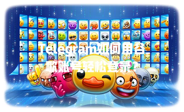 Telegram如何用谷歌账号轻松登录? 一