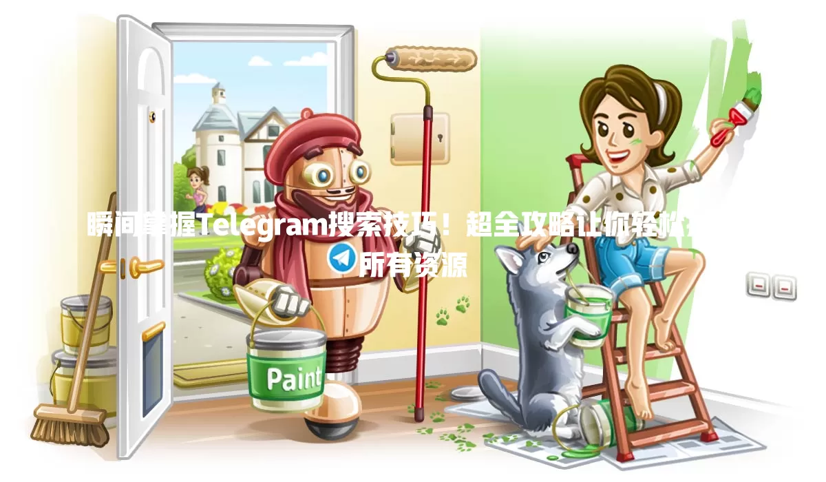 瞬间掌握Telegram搜索技巧！超全攻略让你轻松找到所有资源 一
