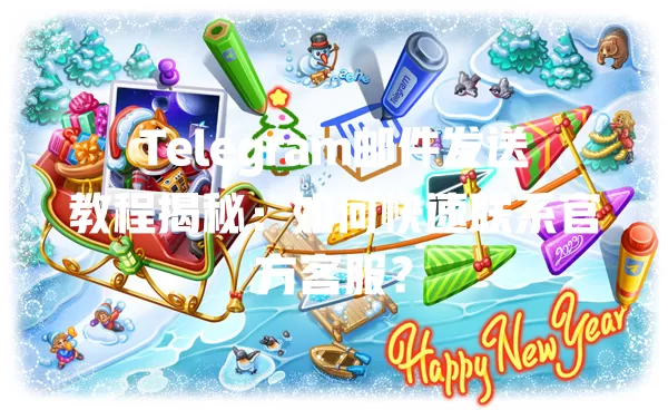Telegram邮件发送教程揭秘:如何快速联系官方客服? 一